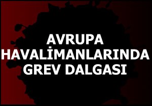 Avrupa havalimanlarında grev dalgası