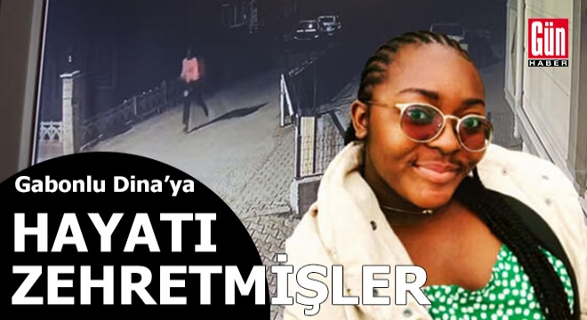 Gabonlu Dina’ya hayatı zehretmişler