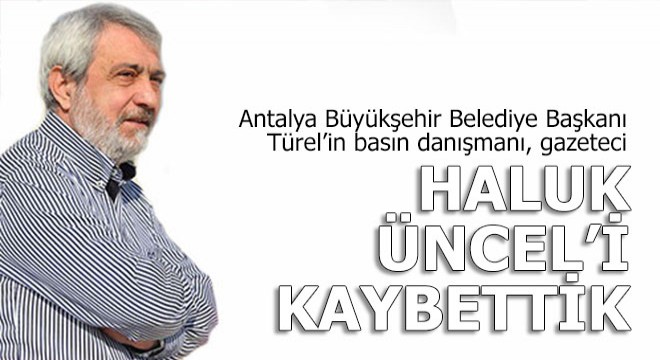 Gazeteci Haluk Üncel'i kaybettik