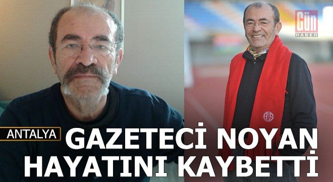 Gazeteci Mustafa Noyan Antalya'da hayatını kaybetti