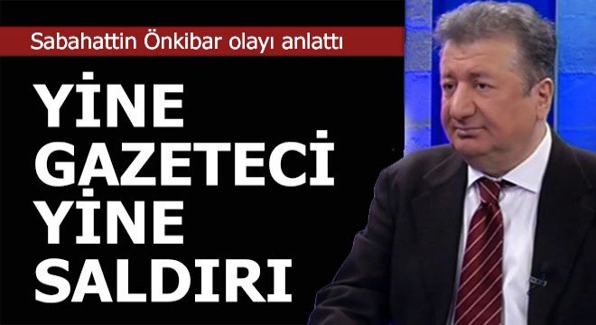 Gazeteci Önkibar’a yumruklu saldırı