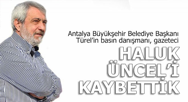 Gazeteci Haluk Üncel i kaybettik