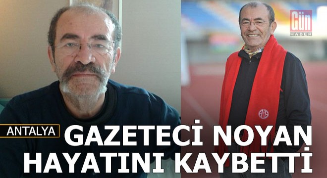 Gazeteci Mustafa Noyan Antalya da hayatını kaybetti
