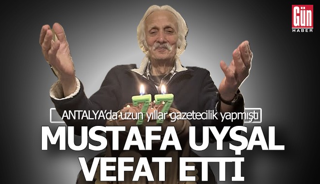 Gazeteci Mustafa Uysal Antalya'da yaşamını yitirdi