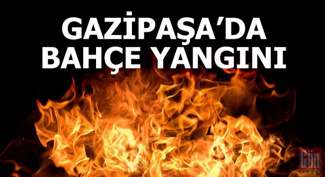 Gazipaşa'da bahçe yangını