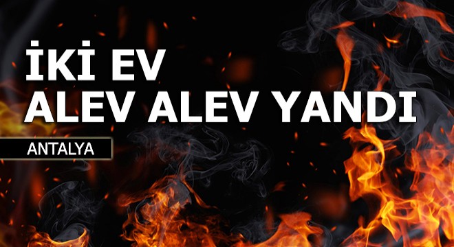 Gazipaşa'da iki ev alev alev yandı