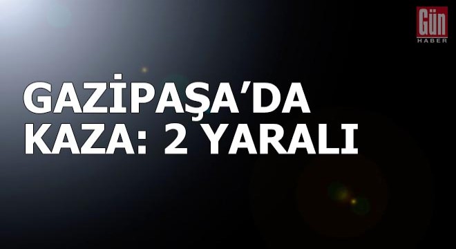 Gazipaşa'da kaza: 2 yaralı