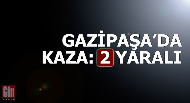 Gazipaşa'da kaza: 2 yaralı