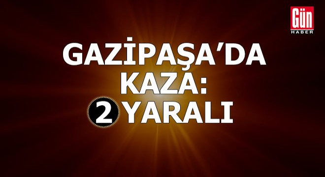 Gazipaşa'da kaza: 2 yaralı