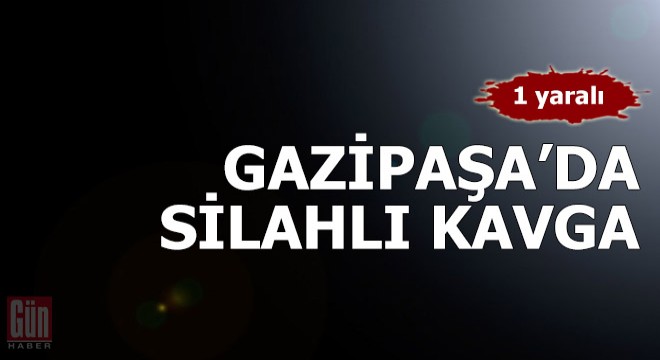 Gazipaşa'da silahlı kavga: 1 yaralı
