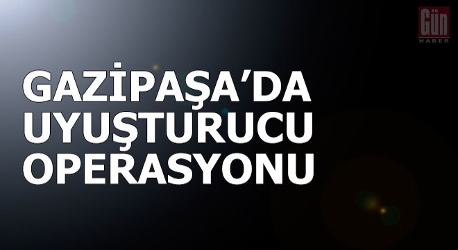 Gazipaşa'da uyuşturucu operasyonu
