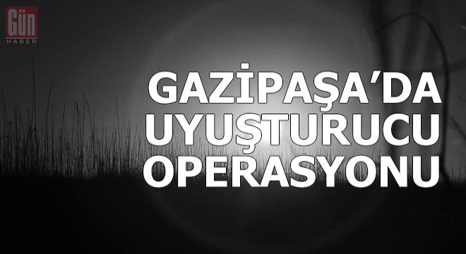 Gazipaşa'da uyuşturucu operasyonu
