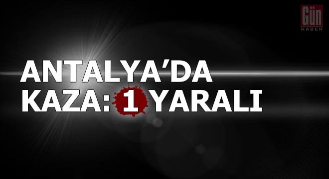 Gazipaşa da kaza: 1 yaralı