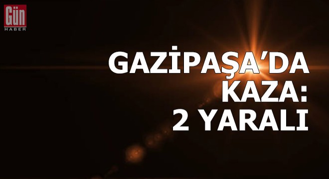 Gazipaşa da kaza: 2 yaralı