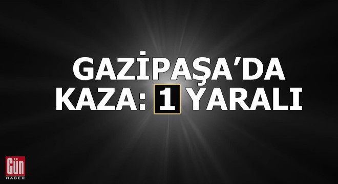 Gazipaşa da trafik kazası: 1 yaralı