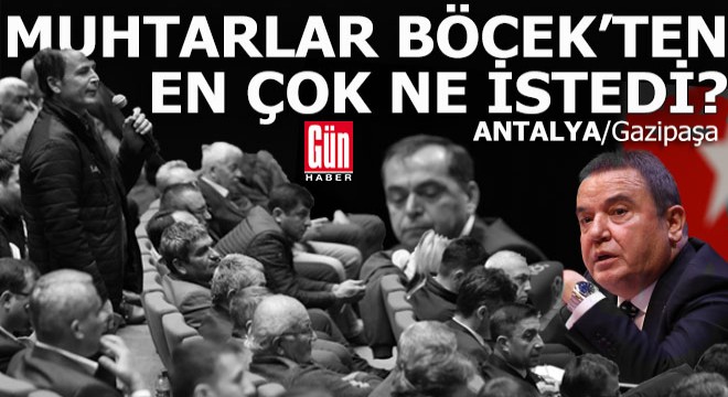 Gazipaşalı muhtarlar Böcek'ten en çok ne istedi?