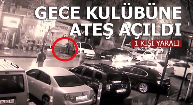 Gece kulübüne ateş açıldı: 1 yaralı