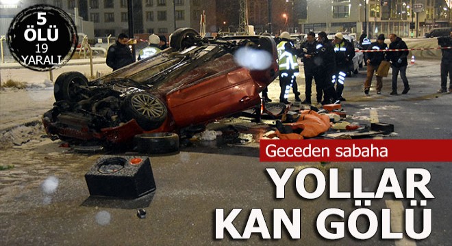 Geceden sabaha yollar kan gölü; 5 ölü, 19 yaralı