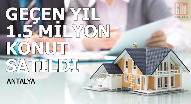 Geçen yıl 1.5 milyon konut satıldı