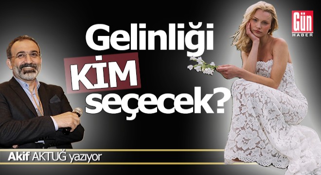 Gelinliği Kim Seçecek?