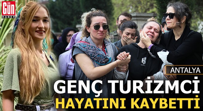 Genç turizmci Gülşah yaşamını yitirdi