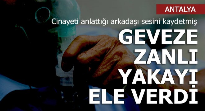 Geveze zanlı yakayı ele verdi