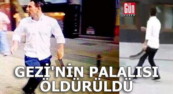 Gezi'nin Palalısı öldürüldü