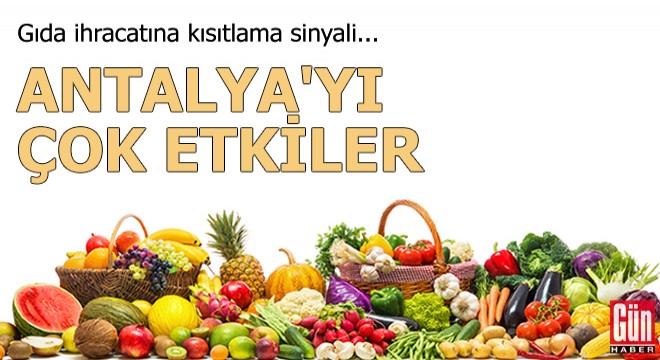 Gıda ihracatına kısıtlama sinyali Antalya'yı çok etkiler