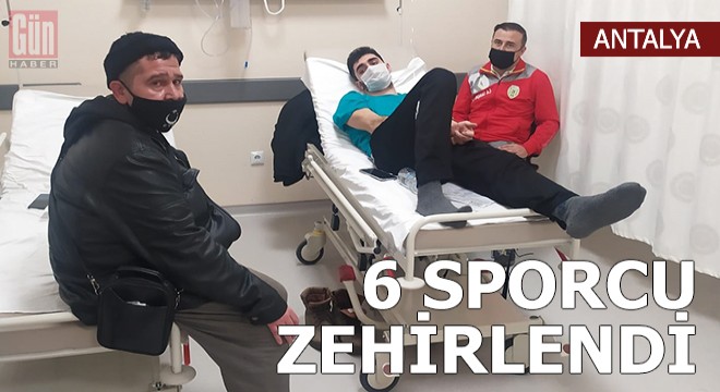 Gıda zehirlenmesinden fenalaşan 6 sporcu tedavi edildi