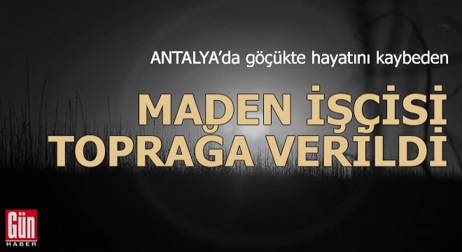 Göçükte hayatını kaybeden maden işçisi, toprağa verildi