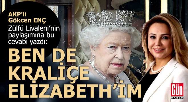 Gökcen Enç;  Ben de Kraliçe Elizabeth im... 