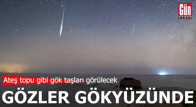 Gözler gökyüzünde: Ateş topu gibi gök taşları görülecek