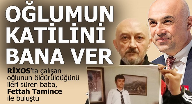 Gözü yaşlı babadan Tamince'ye 'Oğlumun katilini bana ver'