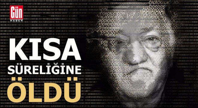 Gülen i kısa süreliğine öldürdüler