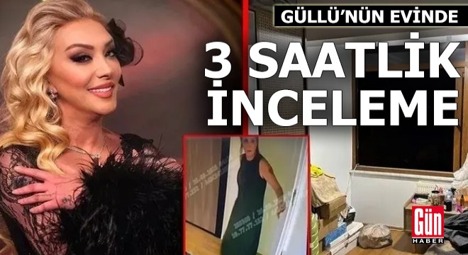 Güllü nün evinde 3 saatlik inceleme