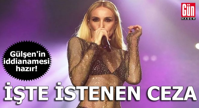 Gülşen'in iddianamesi hazır! İşte istenen ceza