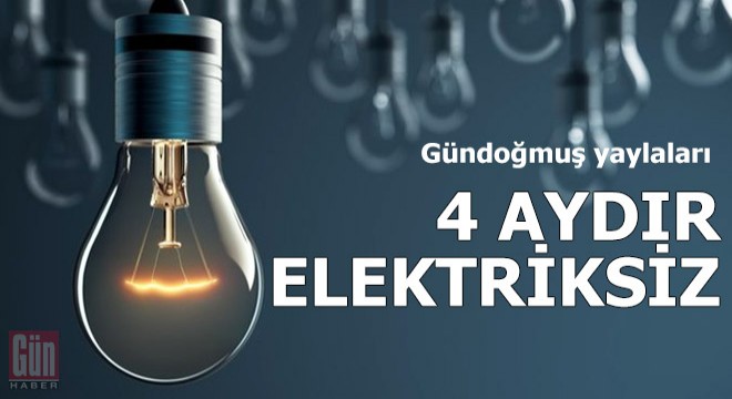 Gündoğmuş yaylaları 4 aydır elektriksiz