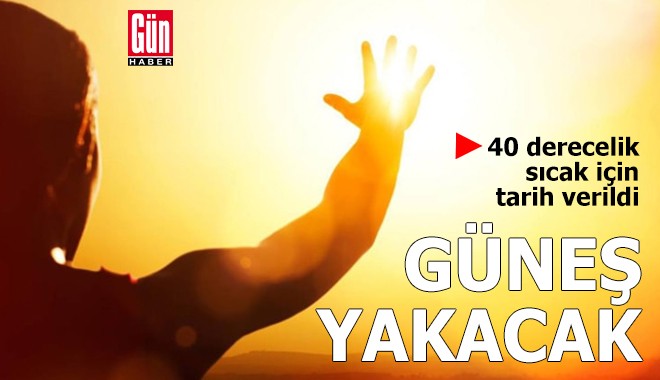 Güneş yakacak! 40 derecelik sıcak için tarih verildi