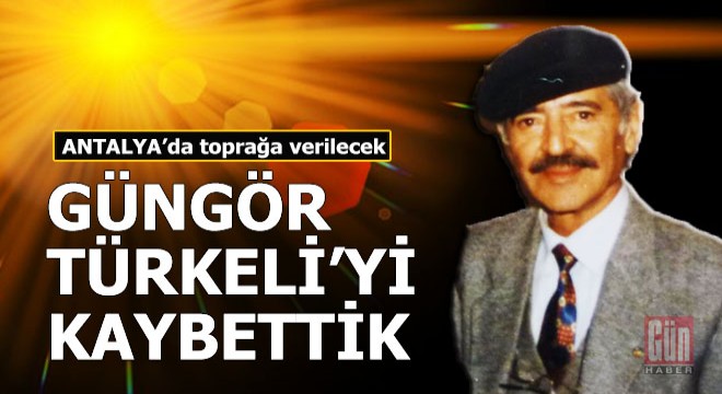 Güngör Türkeli yi kaybettik