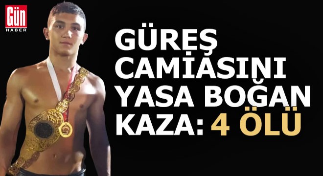 Güreş camiasını yasa boğan kaza; 4 ölü, 1 yaralı