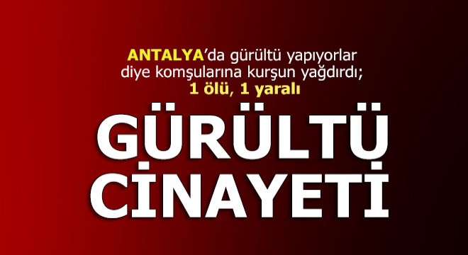 Gürültü kavgası kanlı bitti: 1 ölü, 1 yaralı