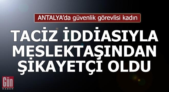 Güvenlik görevlisi, taciz iddiasıyla meslektaşından şikayetçi oldu