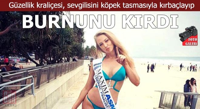 Güzellik kraliçesi, sevgilisini köpek tasmasıyla kırbaçlayıp burnunu kırdı