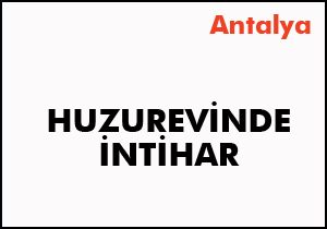 Antalya'da huzurevinde intihar