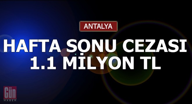 Hafta sonu cezası 1.1 milyon TL