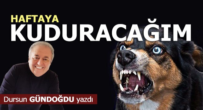 Haftaya kuduracağım