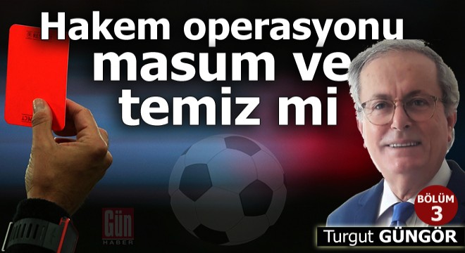 Hakem operasyonu masum ve temiz mi?