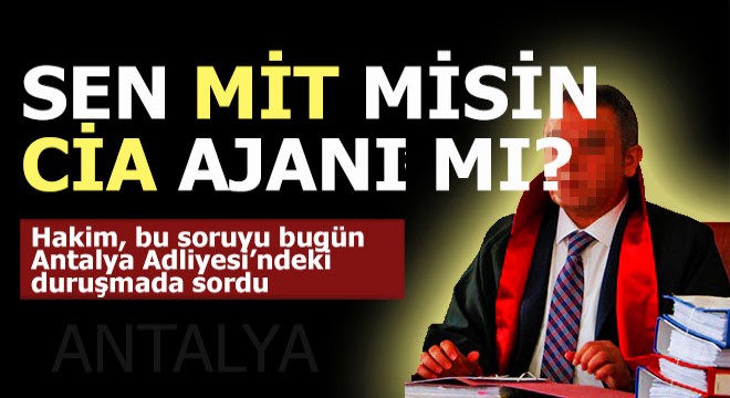 Hakim sordu: Sen MİT misin, CİA ajanı mı?