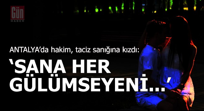 Hakim taciz sanığına kızdı; 'Sen her gülümseyeni...'