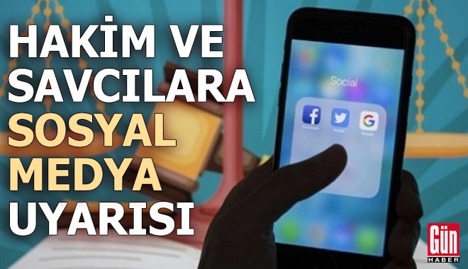 Hakim ve savcılara sosyal medya uyarısı